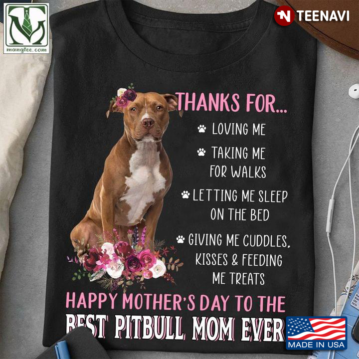 Thanks for Loving Me Happy Mother's Day to The Best Pitbull Mom Pink  Flowers for Dog Lover T-Shirt - TeeNavi