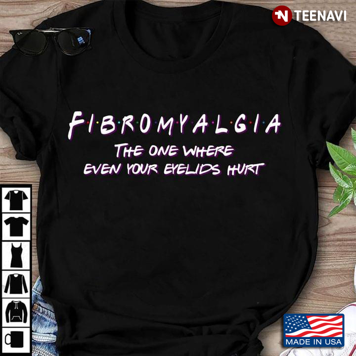 Fibromyalgia The One Where Even Your Eyelids Hurt