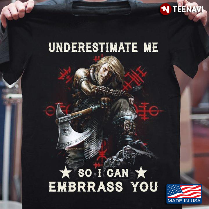 Underestimate Me So I Can Embrrass You Viking Man With an Axe Cool Design