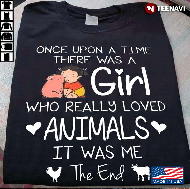Once Upon A Time There Was A Girl Who Really Loved Animals It Was Me Adorable Design