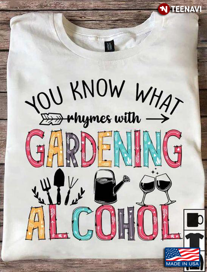 You Know What Rhymes With Gardening Alcohol Adorable Design for Gardening and Alcohol Lover
