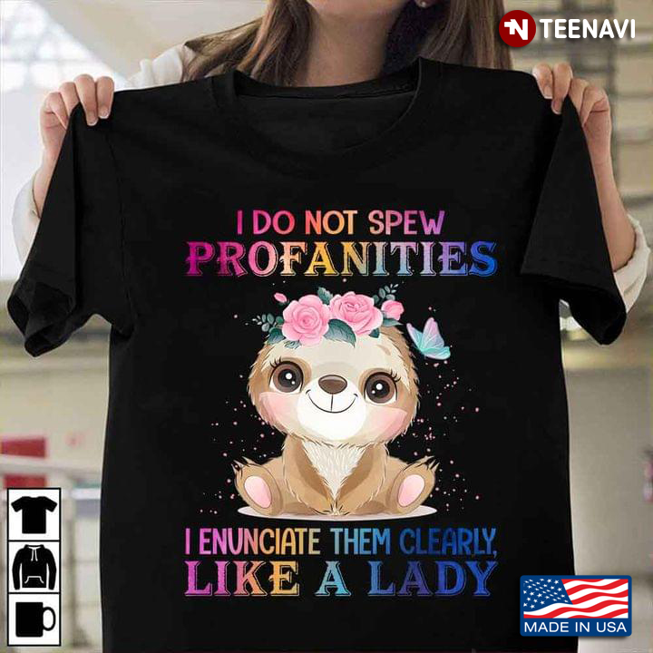 I Do Not Spew Profanities I Enunciate Them Clearly Like A Lady Lovely Baby Sloth for Animal Lover