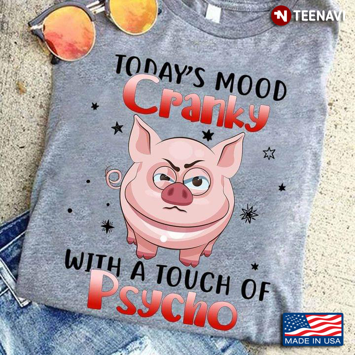 Today's Mood Cranky With A Touch of Psycho Funny Pig for Animal Lover