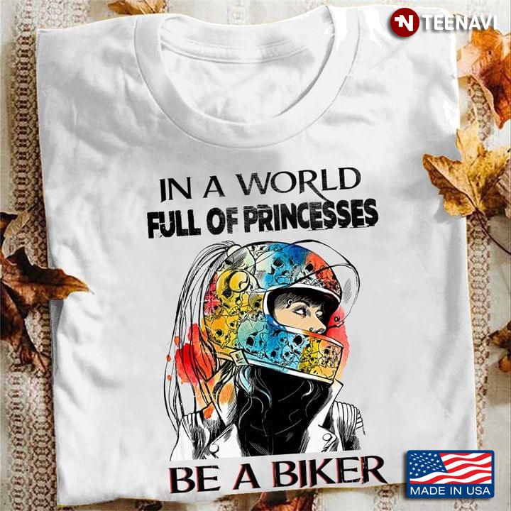 In A World Full Of Princess Be A Biker Cool Design For Girl