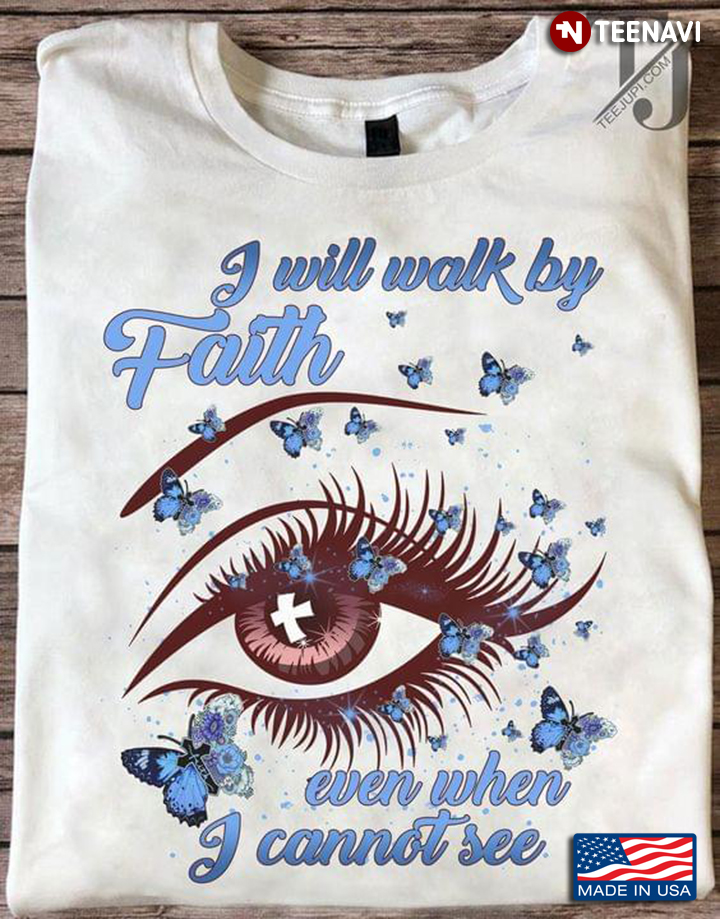 I Will Walk By Faith Even When I Cannot See Pretty Eye and Blue Butterflies