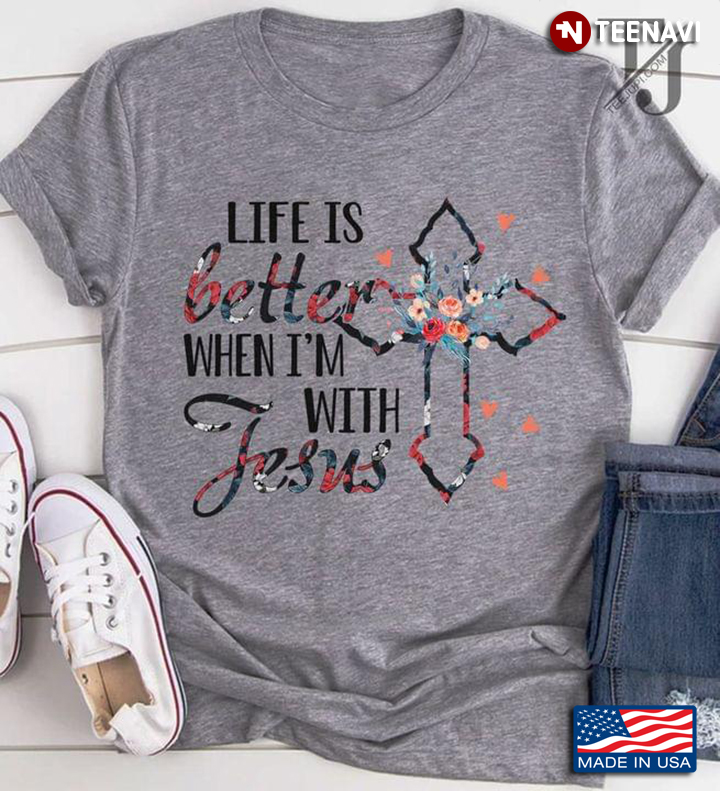 Life Is Better When I'm With Jesus Christian Cross and Flower Religious Theme