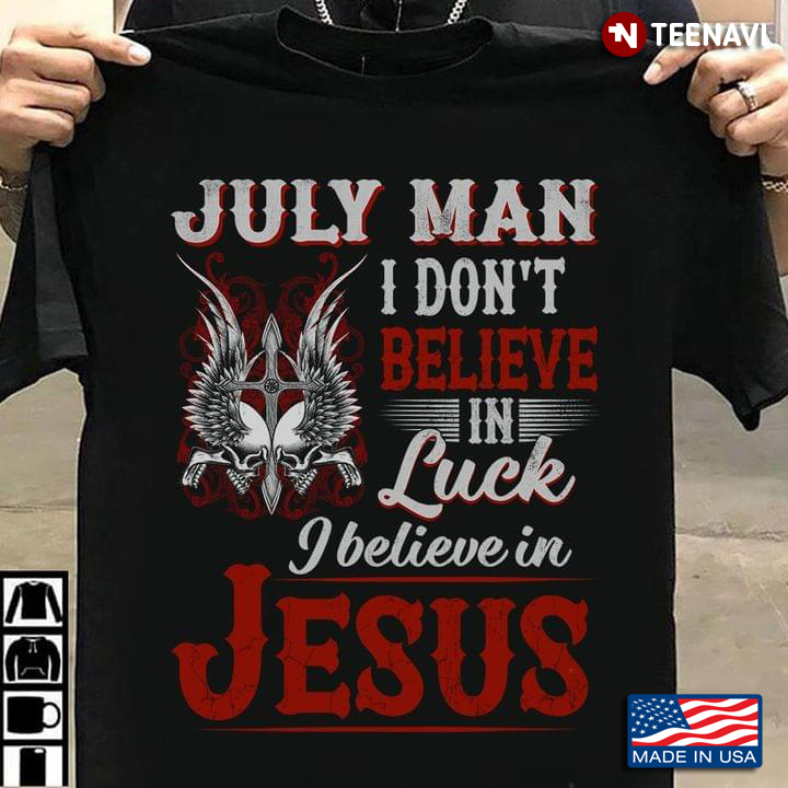 July Man I Don't Believe In Luck I Believe in Jesus Cool Design