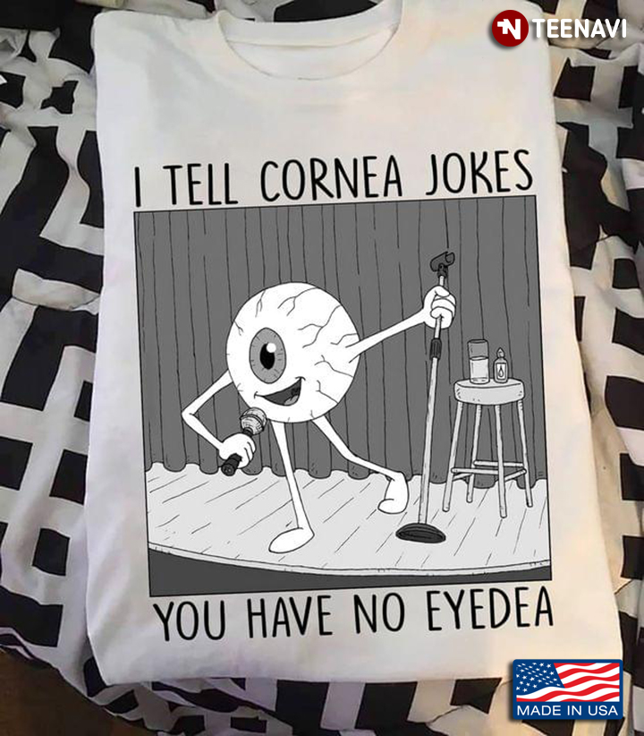 I Tell Cornea Jokes You Have No Eyedea Funny Design