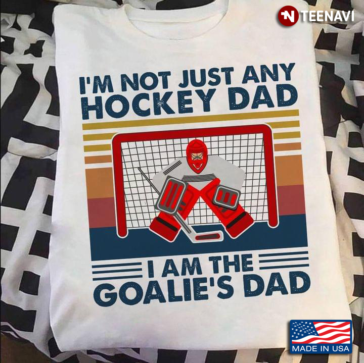 I'm Not Just Any Hockey Dad I Am The Goalie's Dad Vintage for Proud Dad