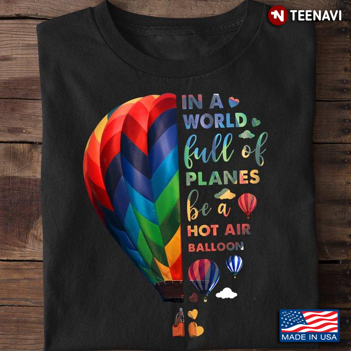 In A World Full Of Planes Be A Hot Air Balloon Colorful Design