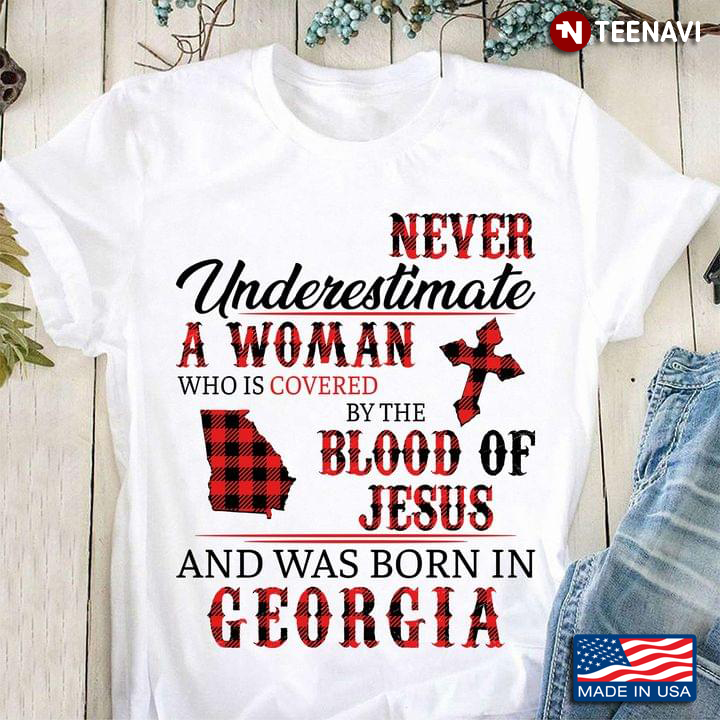Never Underestimate A Woman Who Is Covered By The Blood Of Jesus And Was Born In Georgia