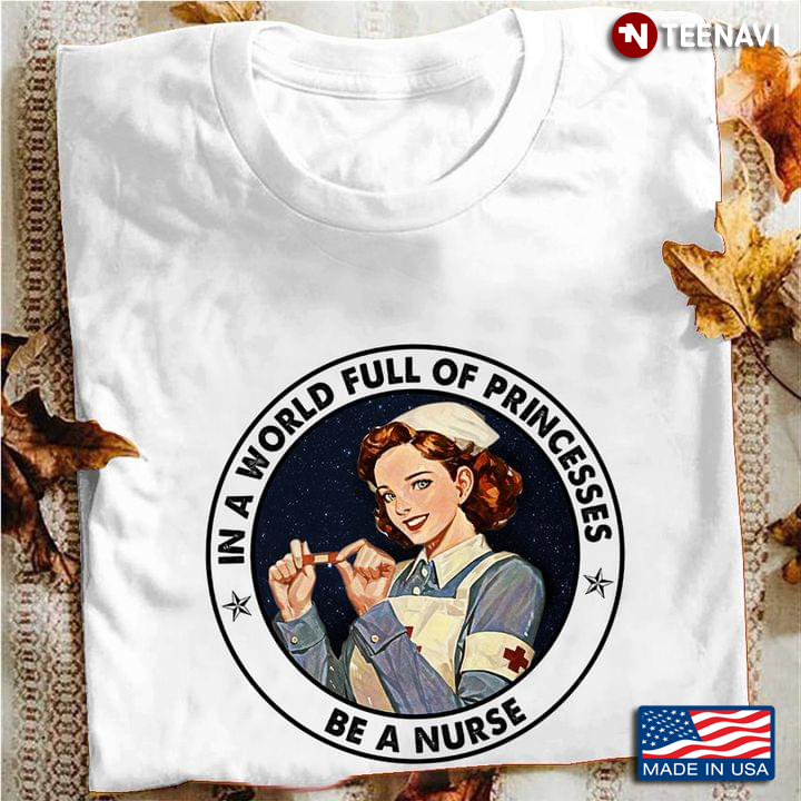 In The World Full Princesses Be A Nurse Circle Design for Proud Nurse
