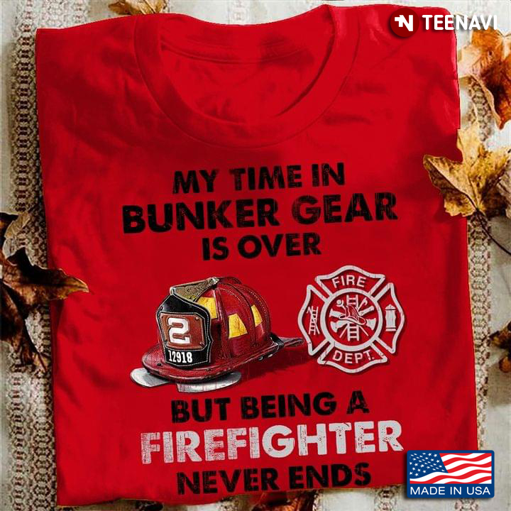My Time In Buner Gear Is Over But Being A Firefighter Never Ends for Proud Firefighter