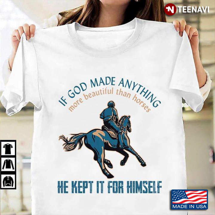 If God Made Anything More Beautiful Than Horses He Kept It For Himself for Horse Riding Lover