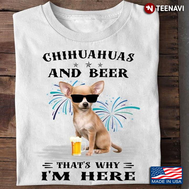 Chihuahuas and Beer That's Why I'm Here Cool Design for Dog and Beer Lover