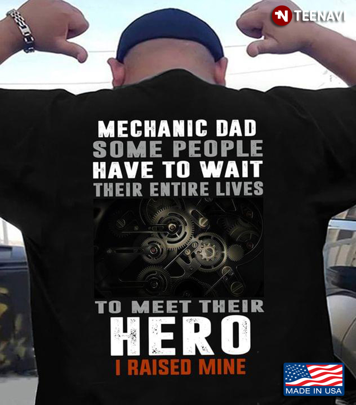 Mechanic Dad Some People Have To Wait Their Entire Lives To Meet Their Hero for Proud Dad