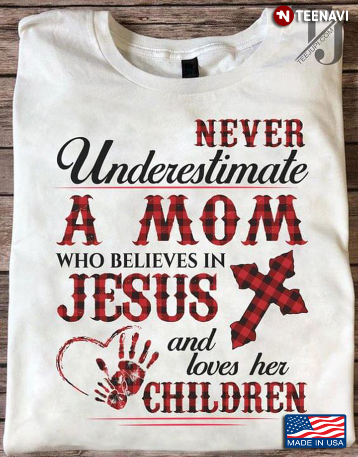 Never Underestimate A Woman Who Believes In Jesus and Loves Her Children