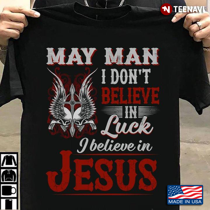 May Man I Don't Believe In Luck I Believe in Jesus Cool Design