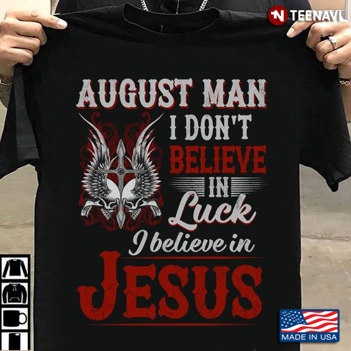 August Man I Don't Believe In Luck I Believe in Jesus Cool Design