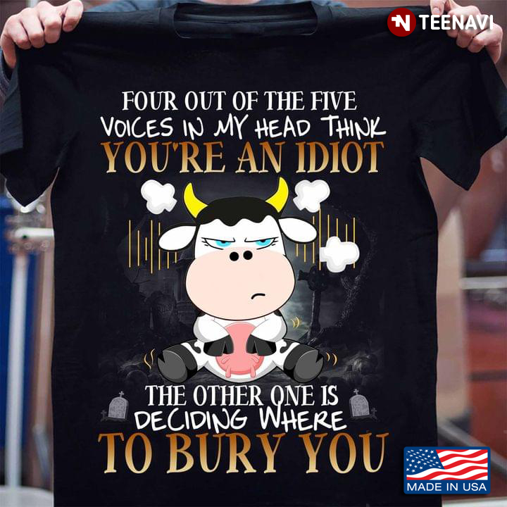 Four Out Of The Five Voices In My Head Think You’re An Idiot Grumpy Cow Funny Design
