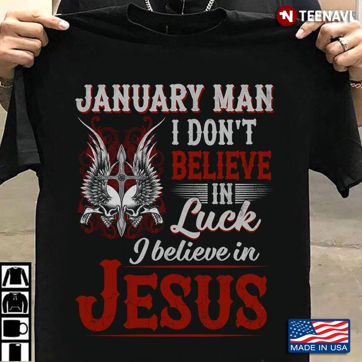 January Man I Don't Believe In Luck I Believe in Jesus Cool Design