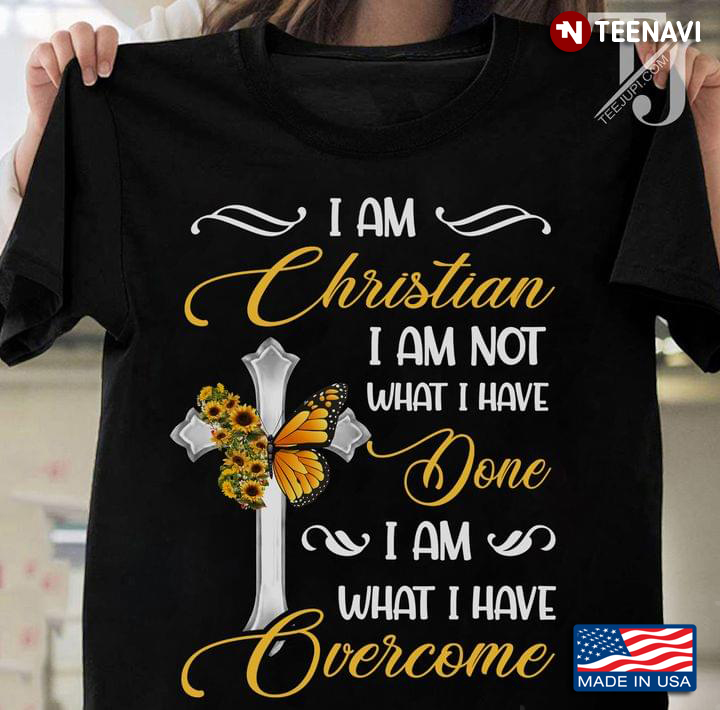 I Am Christian I Am Not What I Have Done I Am What I Have Overcome Sunflower Butterfly