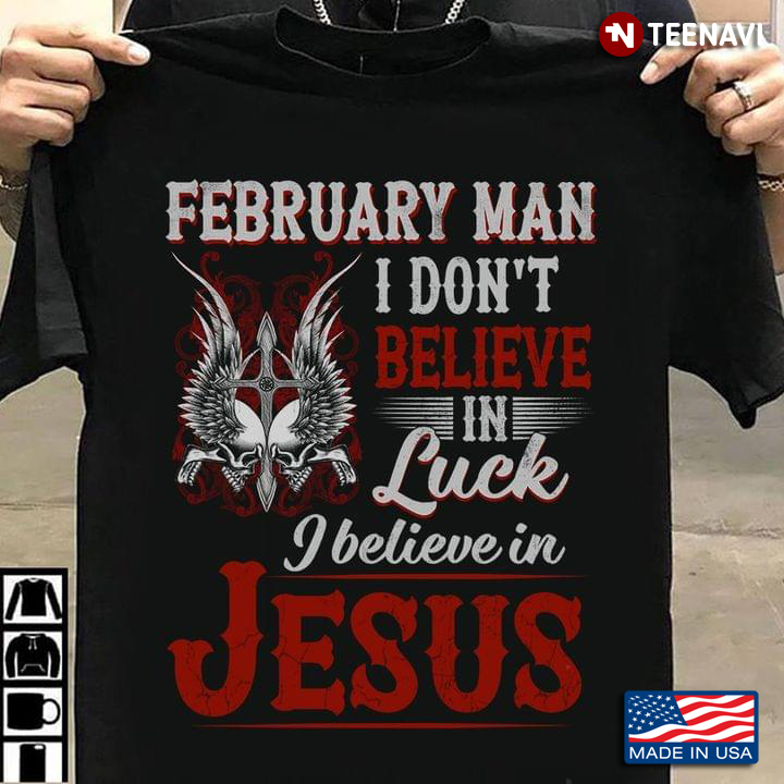 February Man I Don't Believe In Luck I Believe in Jesus Cool Design