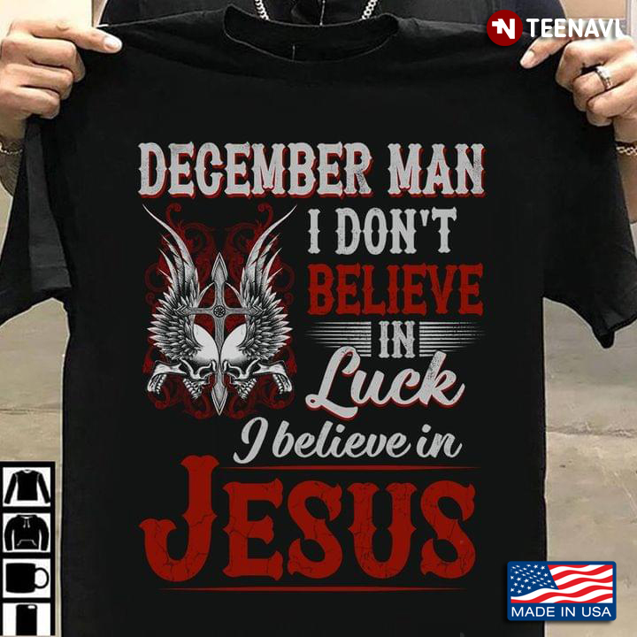 December Man I Don't Believe In Luck I Believe in Jesus Cool Design
