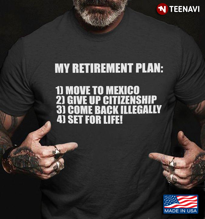 My Retirement Plan Move To Mexico Give Up Citizenship Come Back Illegally Set For Life