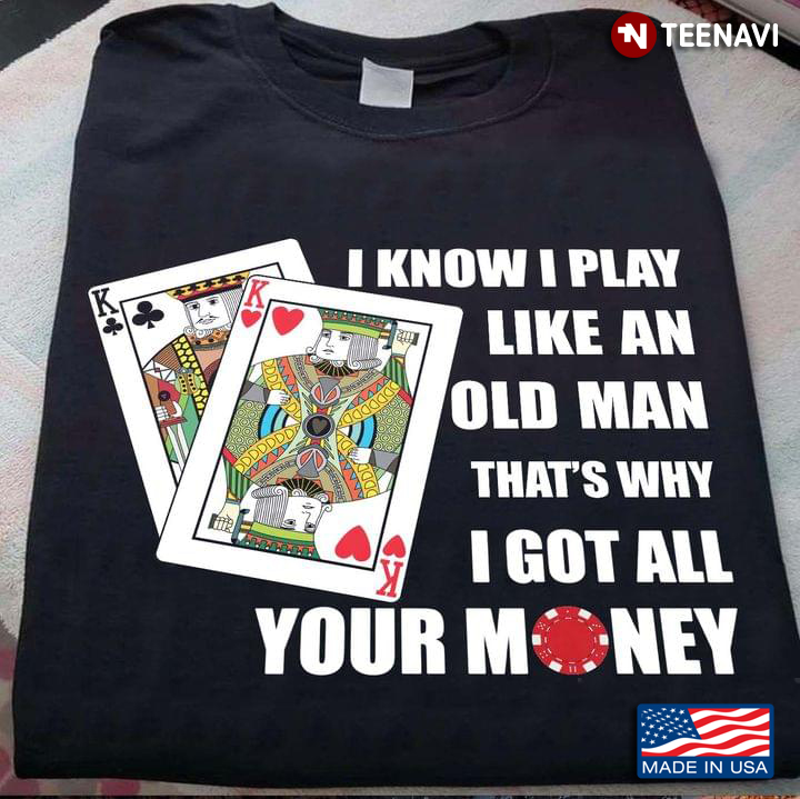 I Know I Play Like An Old Man That's Why I Got All Your Money for Poker Card Lover