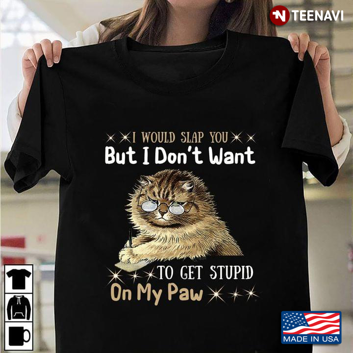 I Would Slap You But I Don't Want To Get Stupid on My Paw Funny for Cat Lover