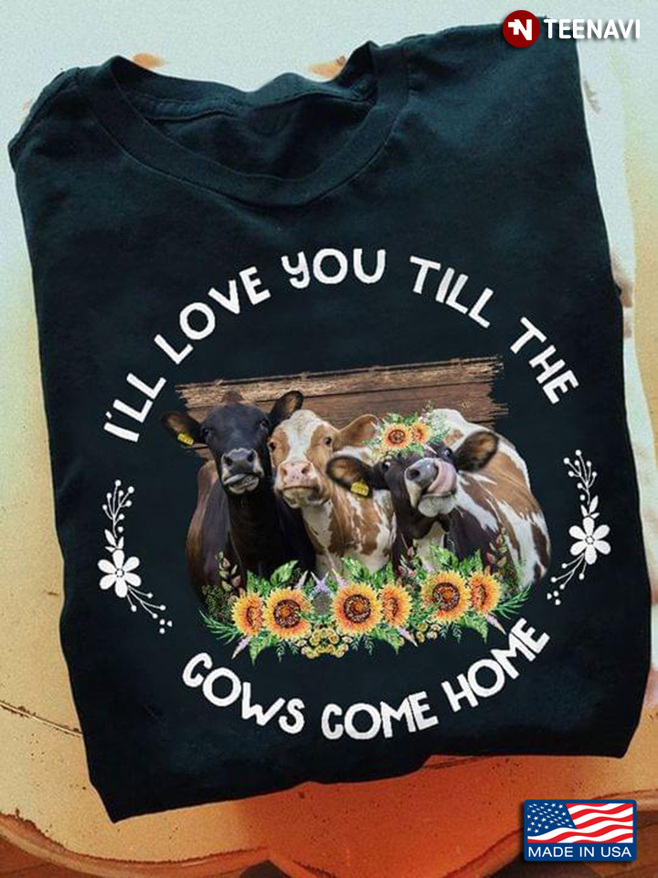 I'll Love You Till The Cows Come Home Funny Cows and Sunflowers for Animal Lover