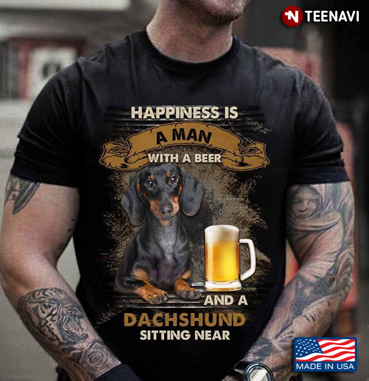 Happiness Is An Man With A Beer and A Dachshund Sitting Near Cool Design for Dog Lover