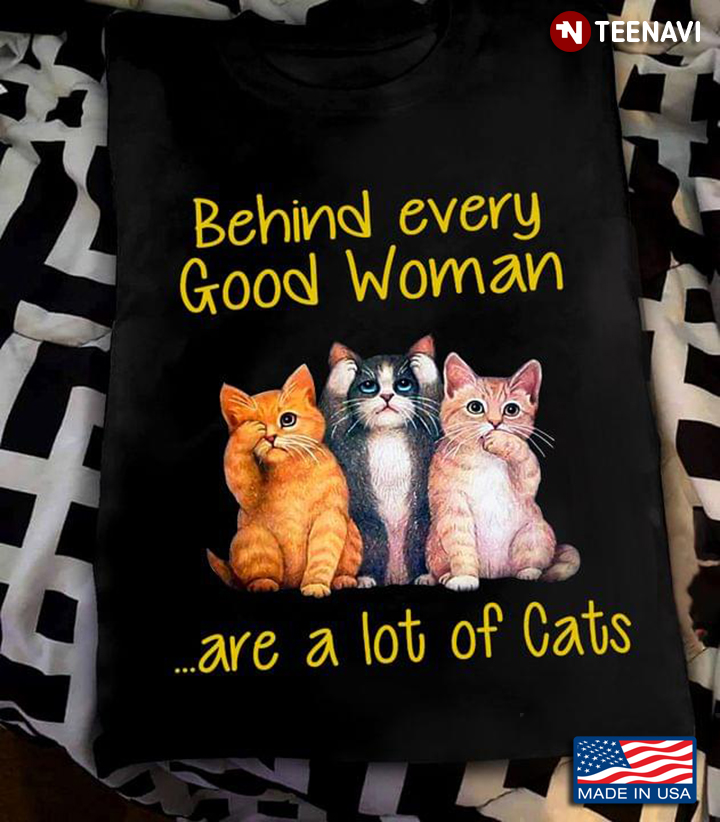 Behind Every Good Woman Are A Lot Of Cats Adorable Design For Cat Lover