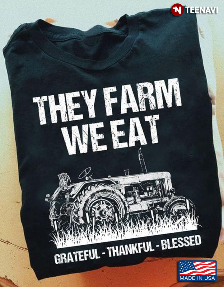 They Farm We Eat Grateful Thankful Blessed Tractor