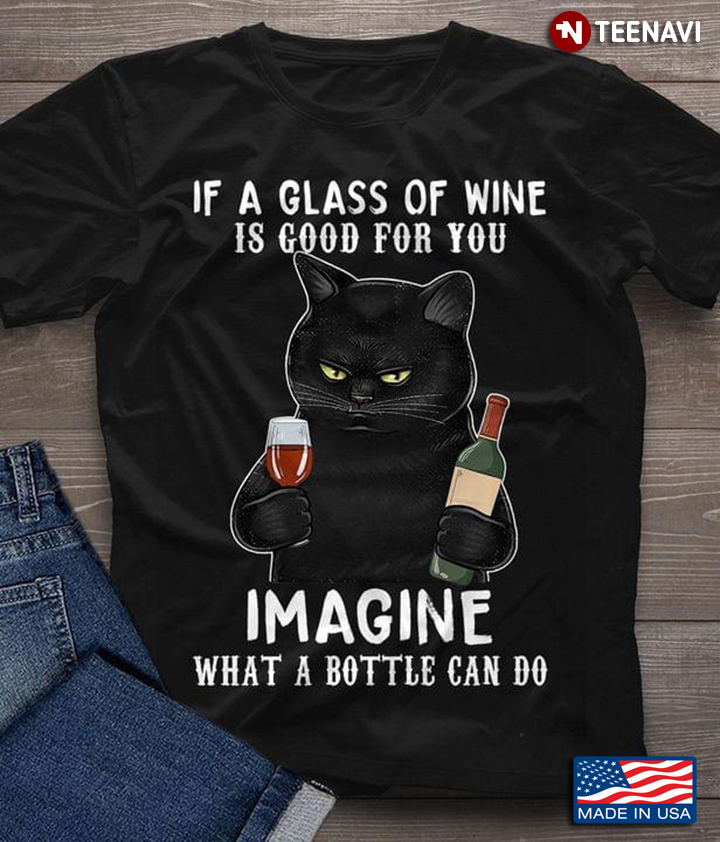 If A Glass of Wine is Good for You Imagine What A Bottle Can Do Cool Black Cat for Wine Lover