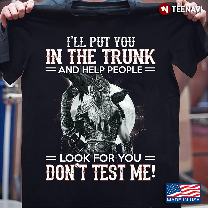 I'll Put You In The Trunk and Help People Look for You Don't Test Me Viking Man and Crows