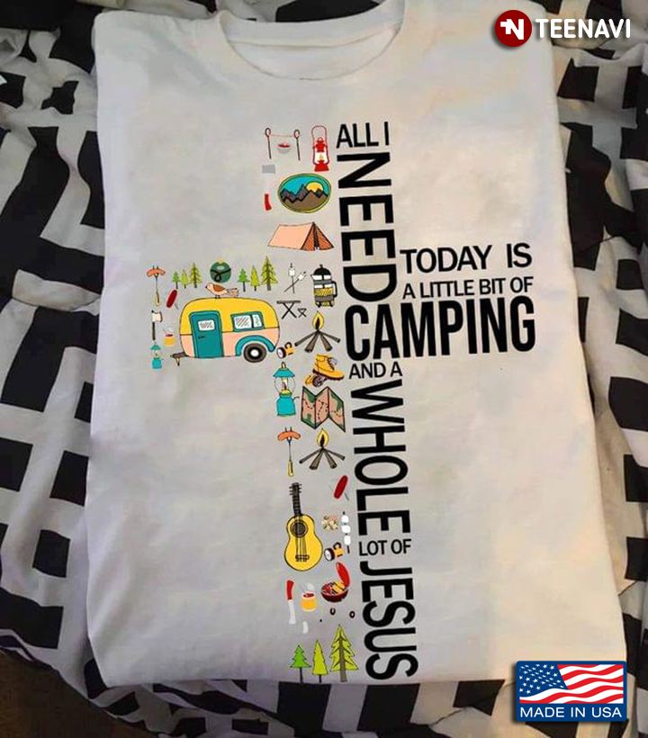 All I Need Today is A Little Bit of Camping and A Whole Lot Of Jesus for Christian Camping Lover