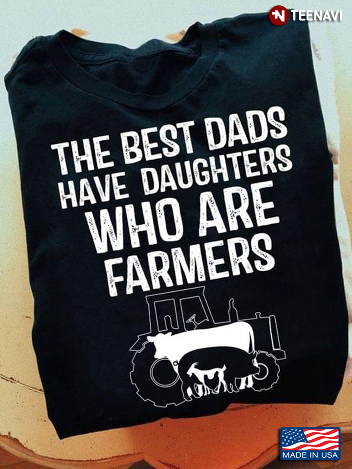 The Best Dads Have Daughters Who Are Farmers for Proud Dad