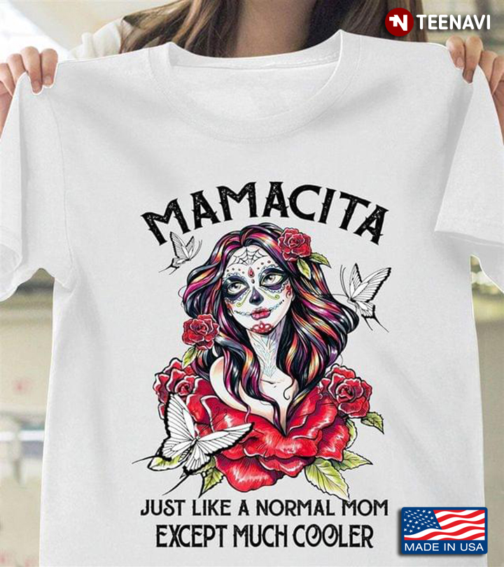 Mamcita Just Like A Normal Mom Except Much Cooler Sugar Skull Lady and Butterflies
