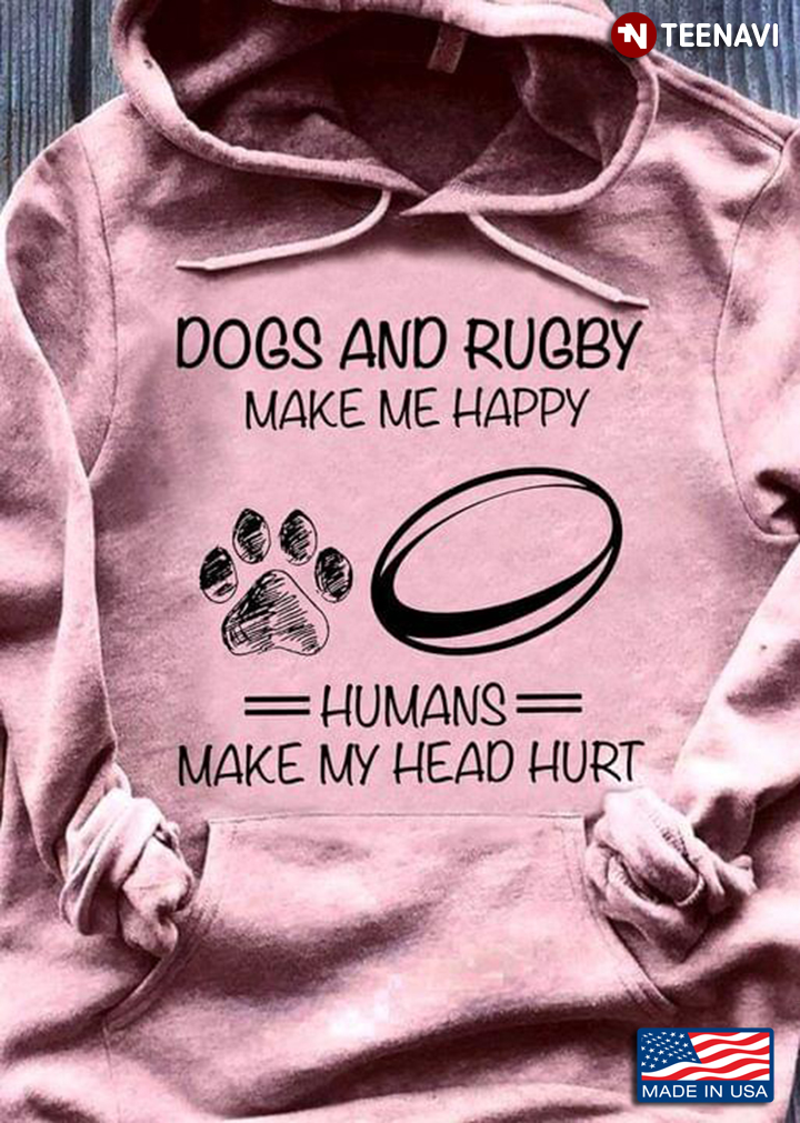Dogs and Rugby Make Me Happy Humans Make My Head Hurt