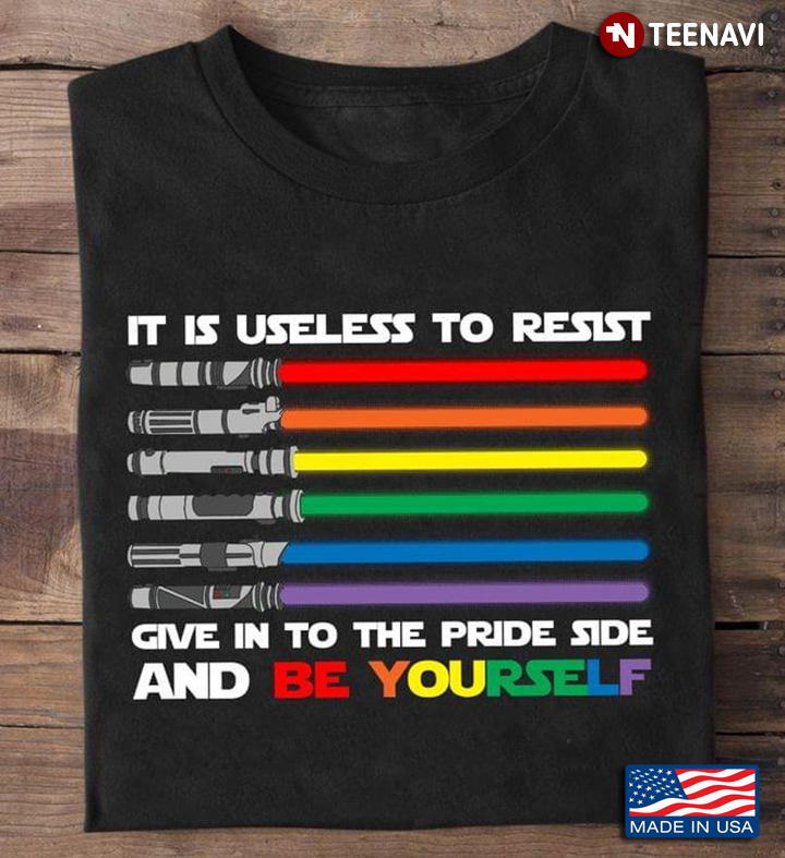 It Is Useless To Resist Give In To The Pride Side and Be Yourself  LGBT