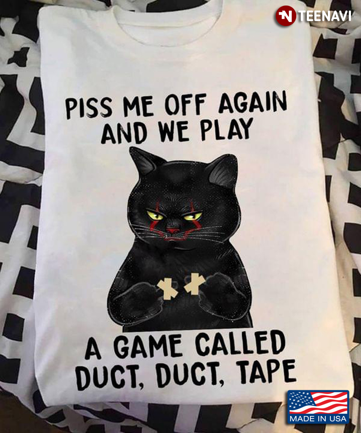 Piss Me Off Again and We Play A Game Called Duct Duct Tape Grumpy Black Cat Funny Design