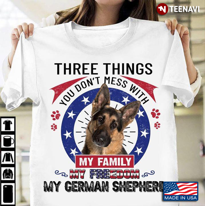 Three Things You Don't Mess With My Family My Freedom My German Shepherd for Dog Lover
