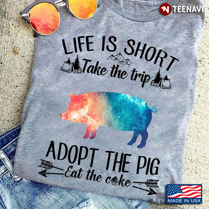 Life Is Short Take The Trip Adopt The Pig Eat The Cake Galaxy for Animal Lover