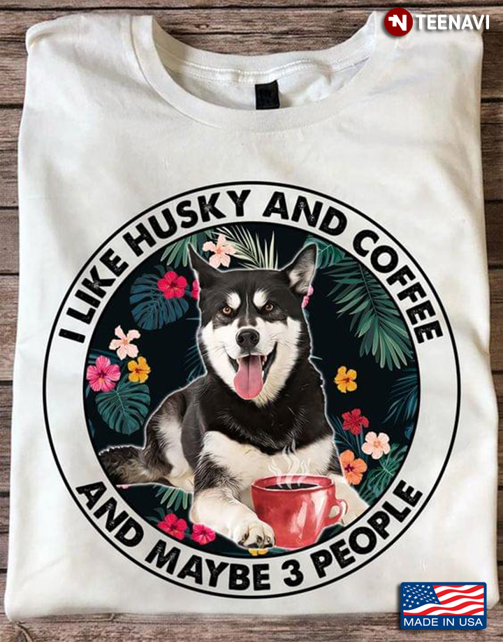 I Like Husky and Coffee and Maybe 3 People My Favorite Things Tropical Plants Circle Design
