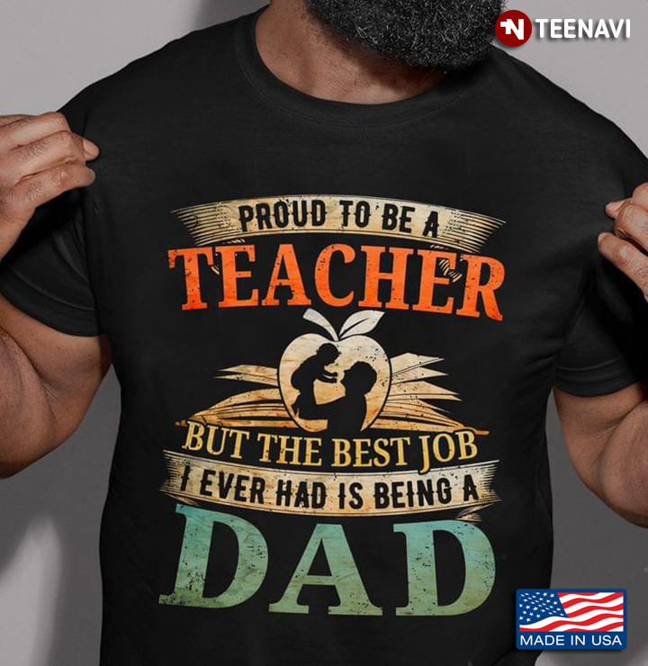 Proud To Be A Teacher But The Best Job I Ever Had Is Being A Dad Vintage Color for Proud Dad