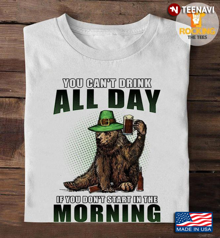 You Can't Drink All Day If You Don't Start In The Morning Bear with Beer Funny Design