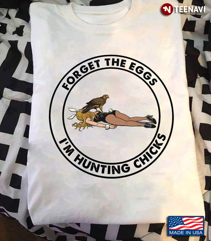 Forget The Eggs I'm Hunting Chicks Funny Circle Design