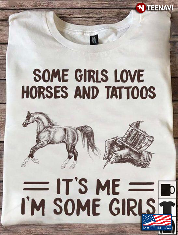 Some Girls Love Horses and Tattoos It's Me I'm Some Girls